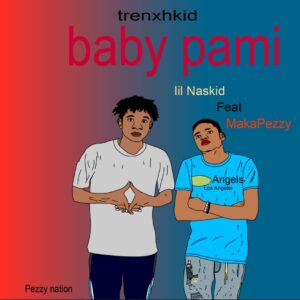 trenxhkid-x-lil-naskid-baby-pami-ft-makapezzy mp3 download