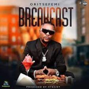 Oritse Femi - Breakfast Mp3 download