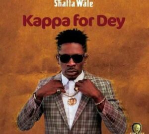Shatta Wale – Kappa For Dey