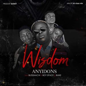 Anyidons – Wisdom Ft. Blessnachi x Boy space x Buike
